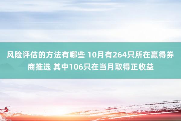 风险评估的方法有哪些 10月有264只所在赢得券商推选 其中106只在当月取得正收益