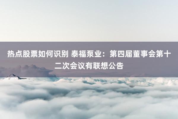 热点股票如何识别 泰福泵业：第四届董事会第十二次会议有联想公告